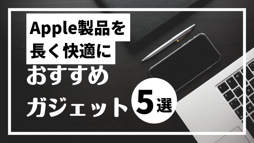 Apple製品を長く快適に使いたい人に捧ぐ“わがままガジェット”5選